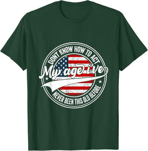 Dont Know How to Act My Age I've Never Been This Old Before T-Shirt - T-Shirt | Forest