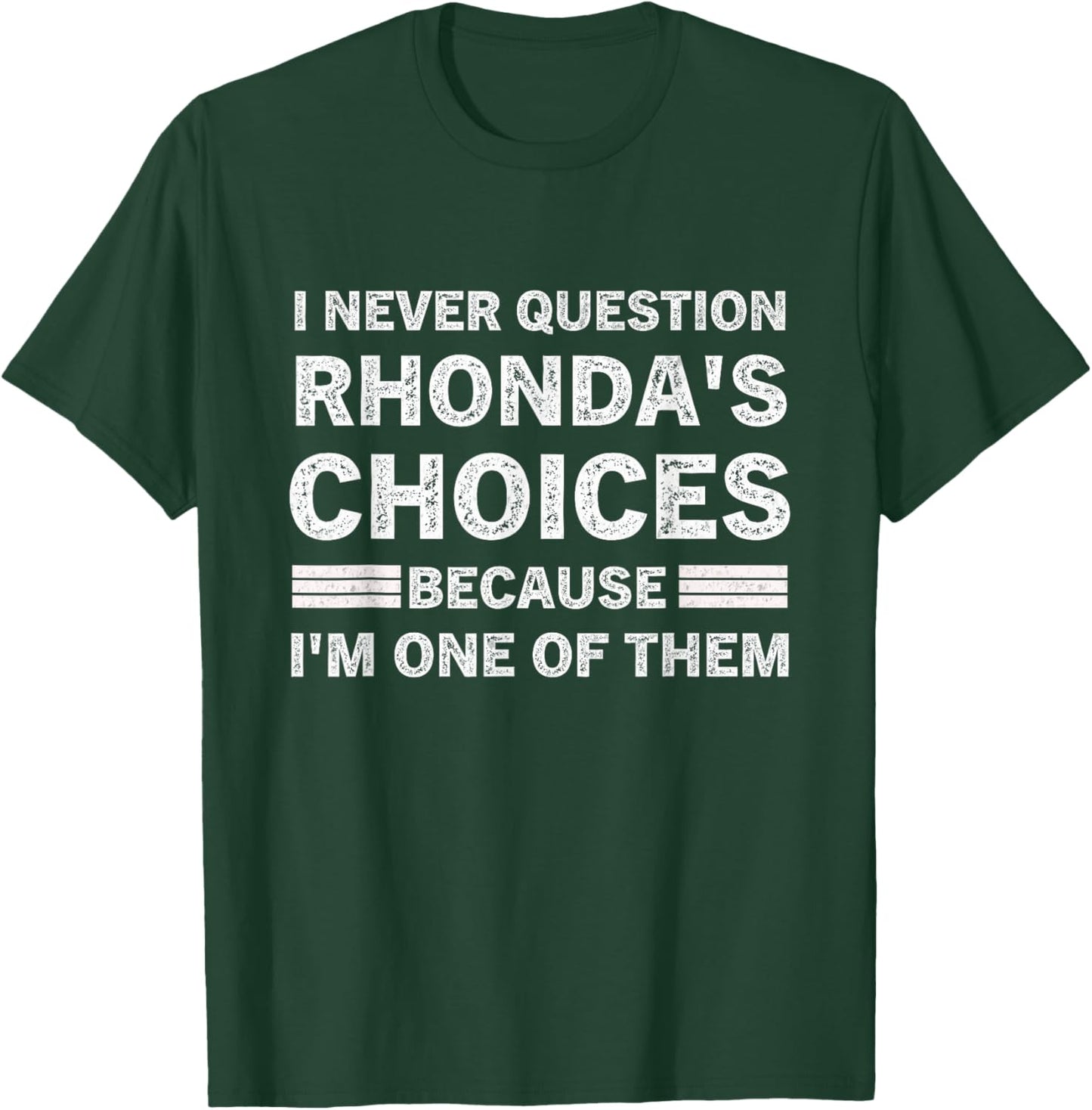 I Never Question RHONDA's Choices Because I'm One of Them T-Shirt - T-Shirt | Forest