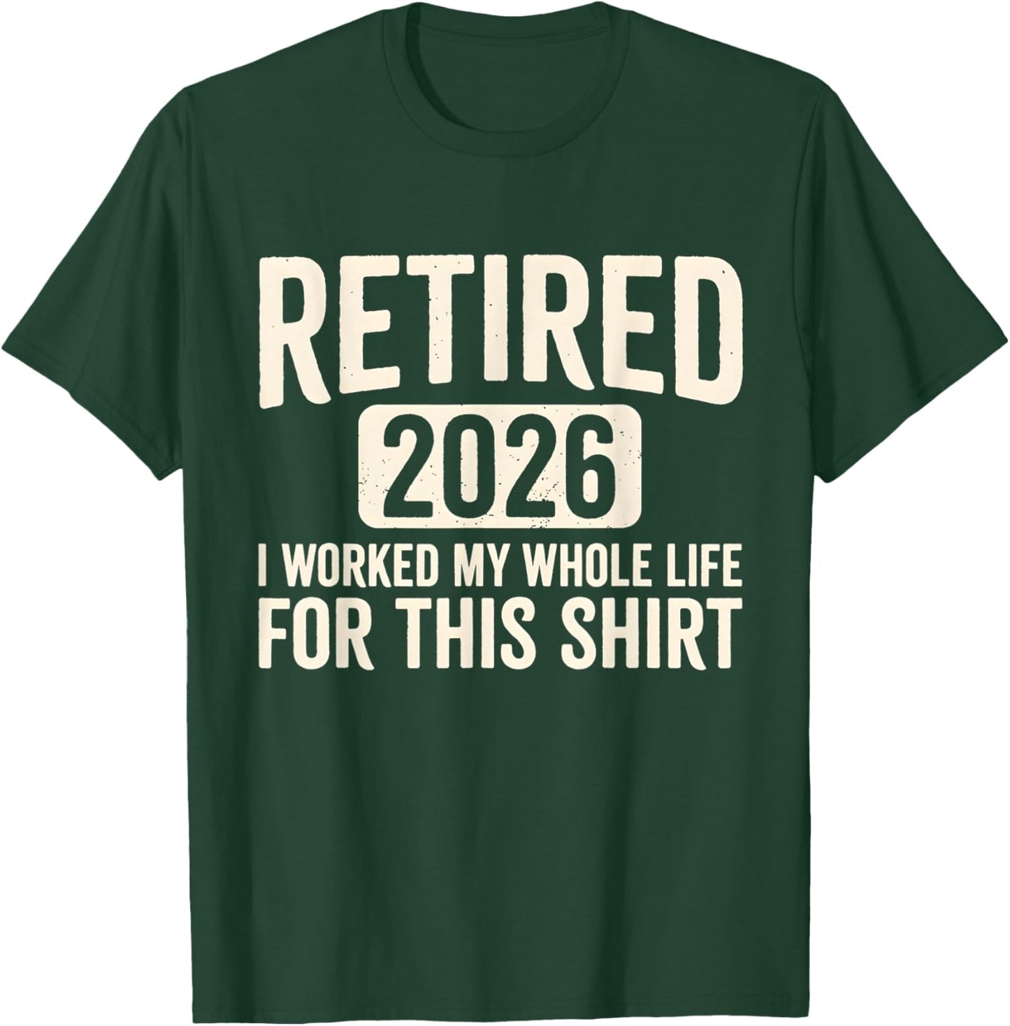 Retirement 2026 Retired 2026 I Worked My Whole Life for This T-Shirt - T-Shirt | Forest