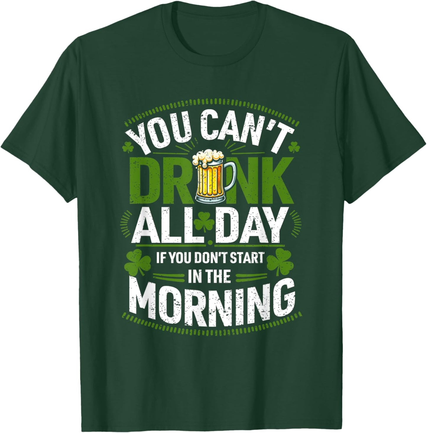 You Can't Drink All Day If You Don't Start in The Morning T-Shirt - T-Shirt | Forest
