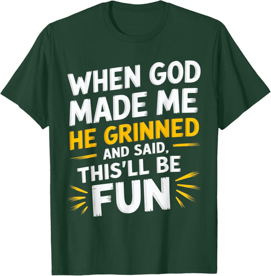 When God Made Me He Grinned and Said Funny Sarcastic Saying T-Shirt - T-Shirt | Forest