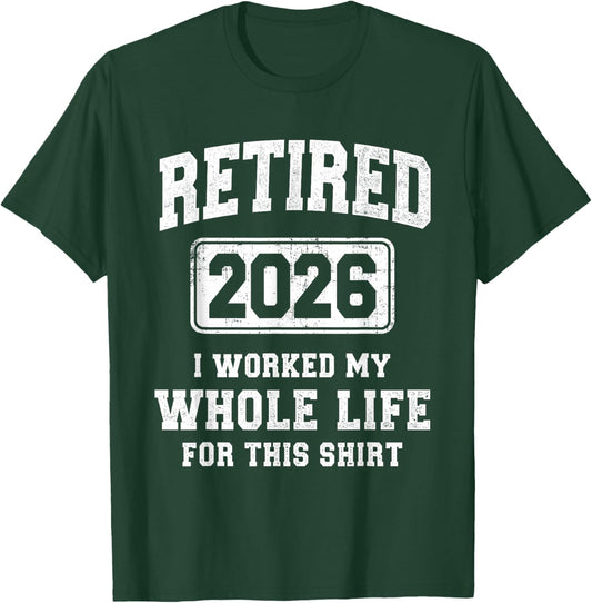 Retired 2026 I Worked My Whole Life for This T-Shirt - T-Shirt | Forest
