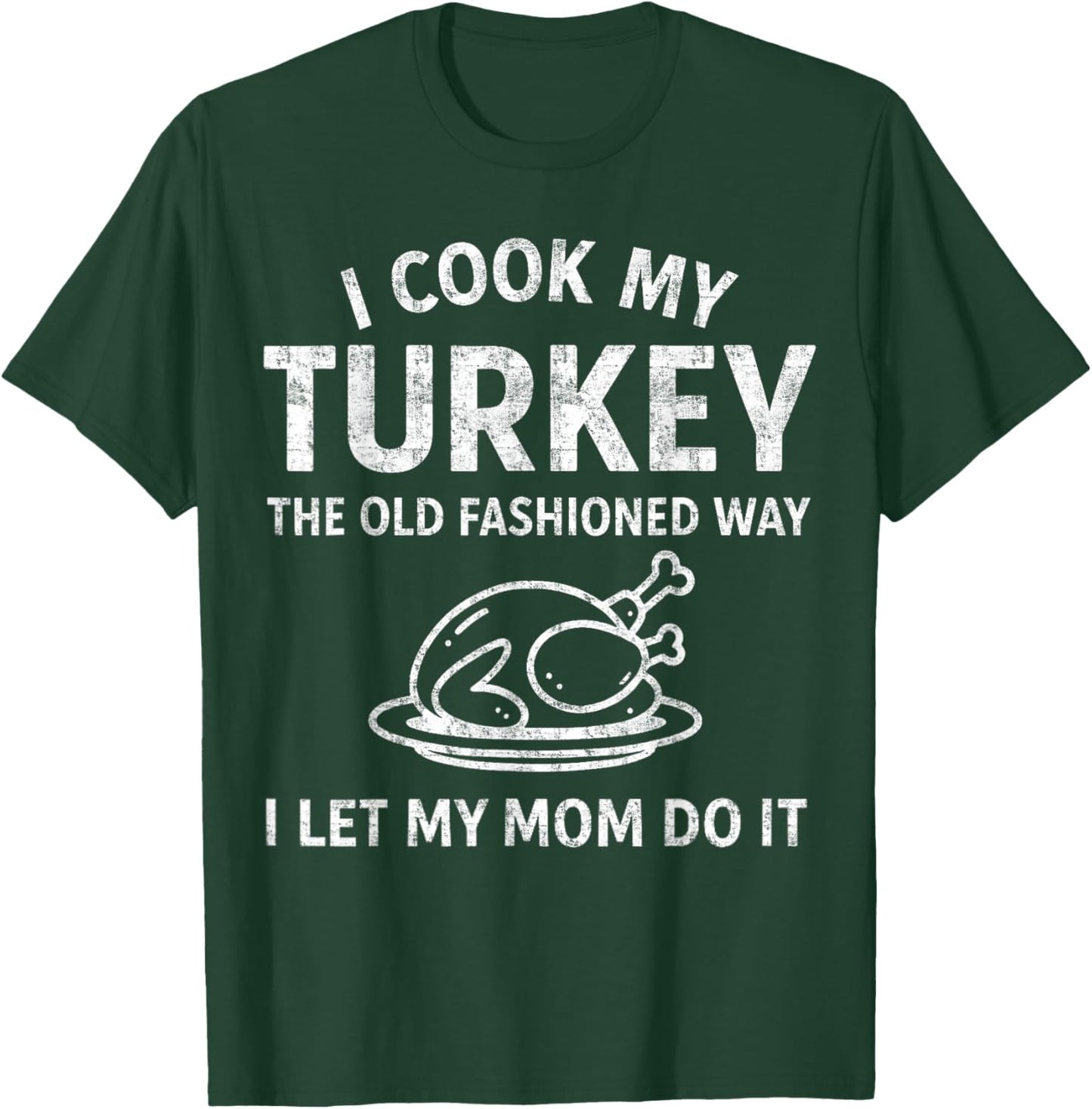 I Cook My Turkey The Old Fashioned Way Mom Does It Funny T-Shirt - T-Shirt | Forest