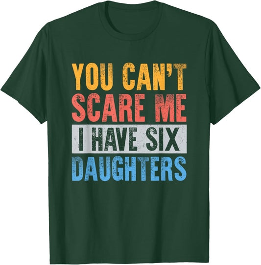 You Cant Scare Me I Have 6 Daughters Funny Dad Mom Father T-Shirt - T-Shirt | Forest