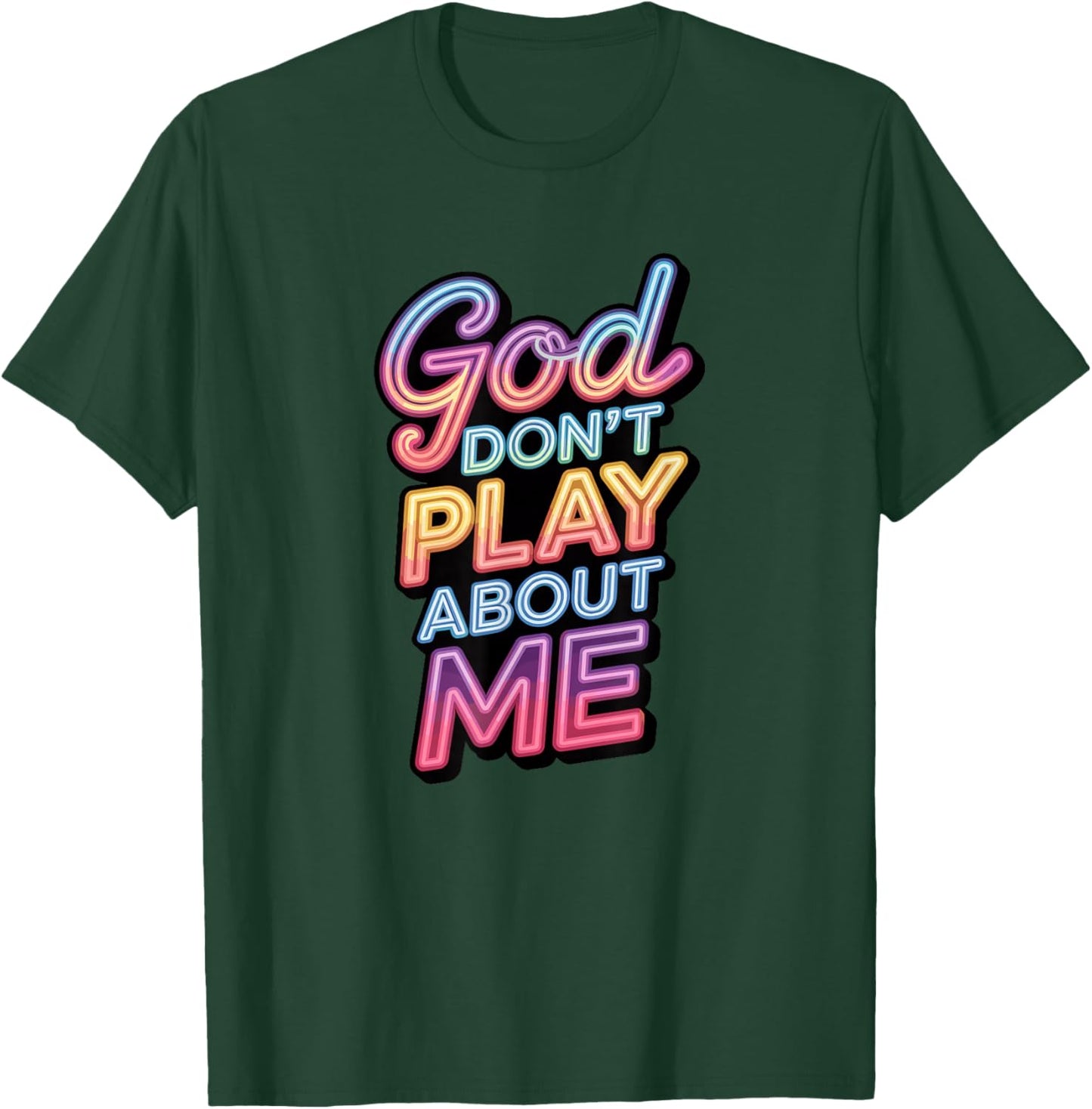 God Don't Play About Me T-Shirt - T-Shirt | Forest