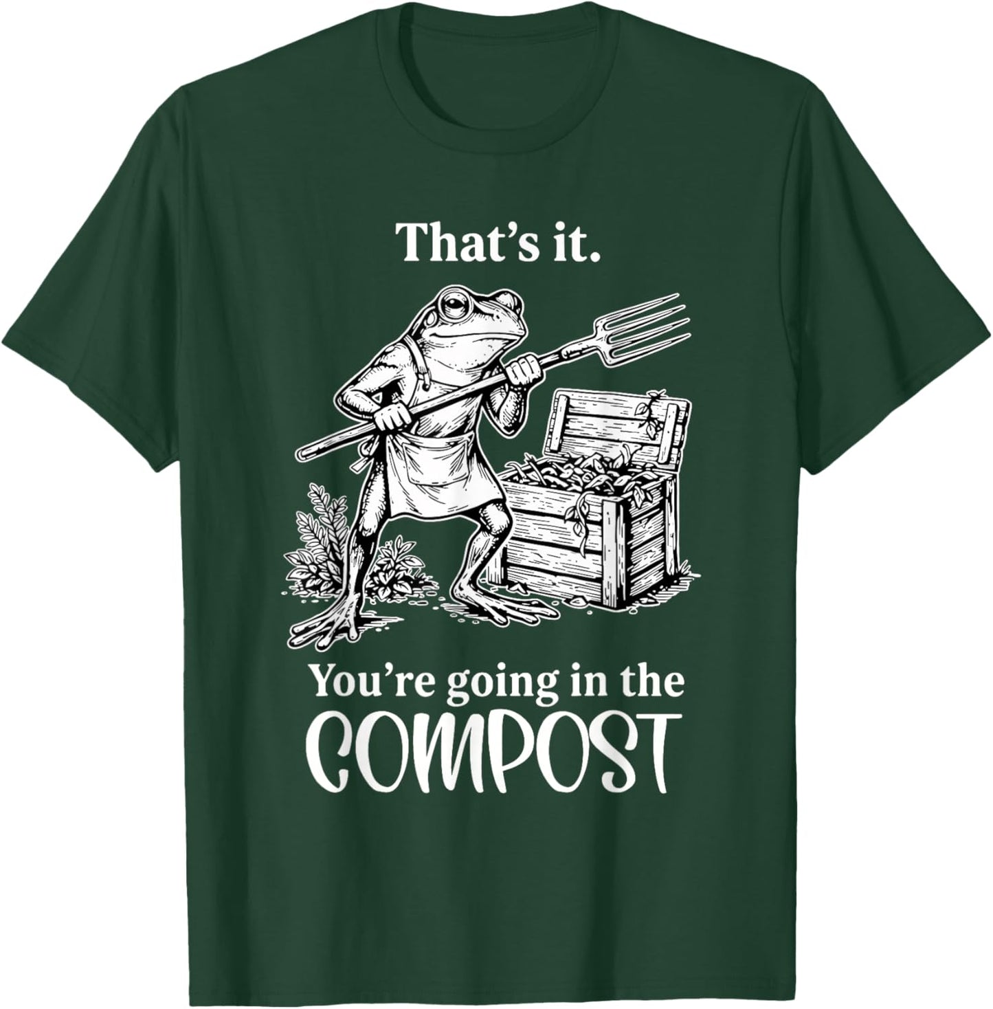 Funny That's It You're Going in The Compost Frog Gardening T-Shirt - T-Shirt | Forest