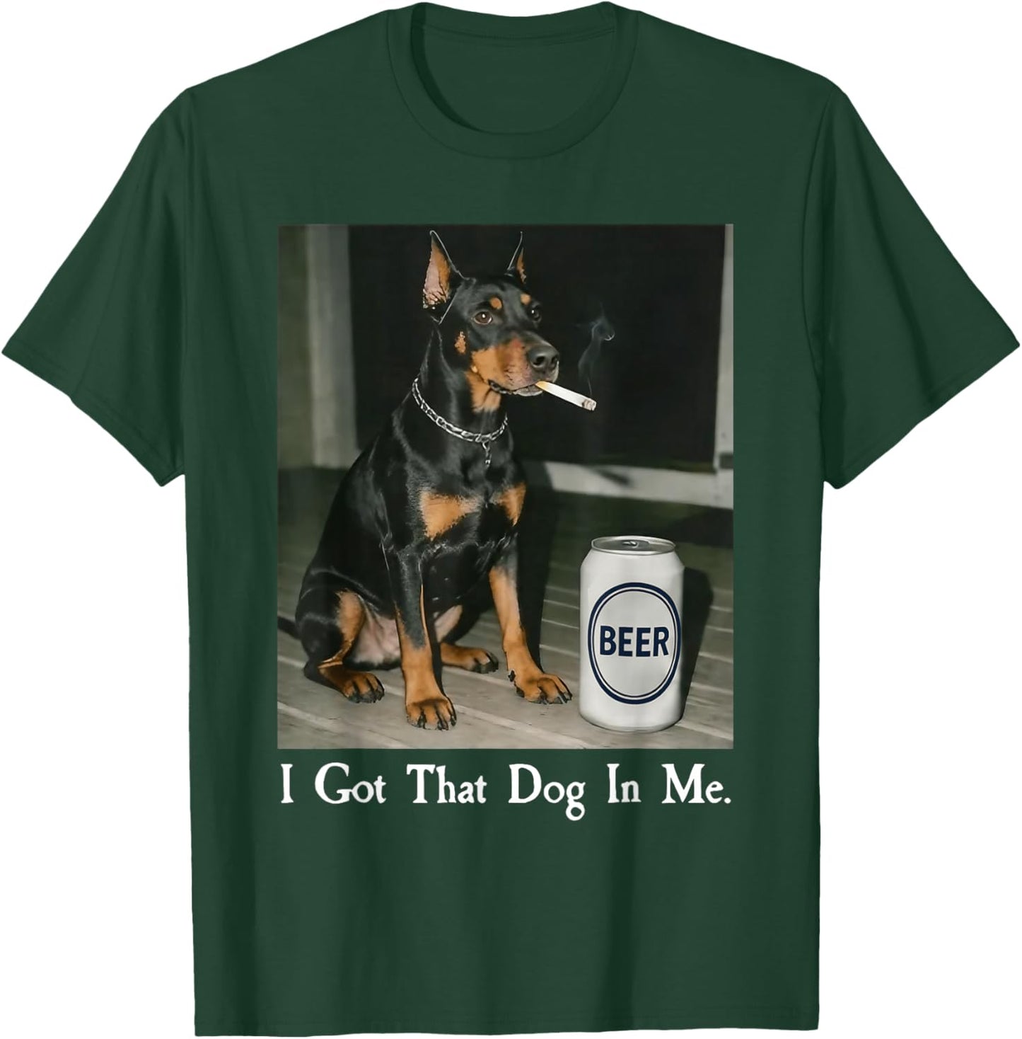 I Got That Dog in Me Funny Doberman Smoking Beer Meme T-Shirt - T-Shirt | Forest
