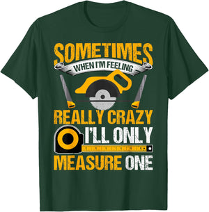 Sometimes When I'm Feeling Really Crazy I'll Measure Once T-Shirt - T-Shirt | Forest