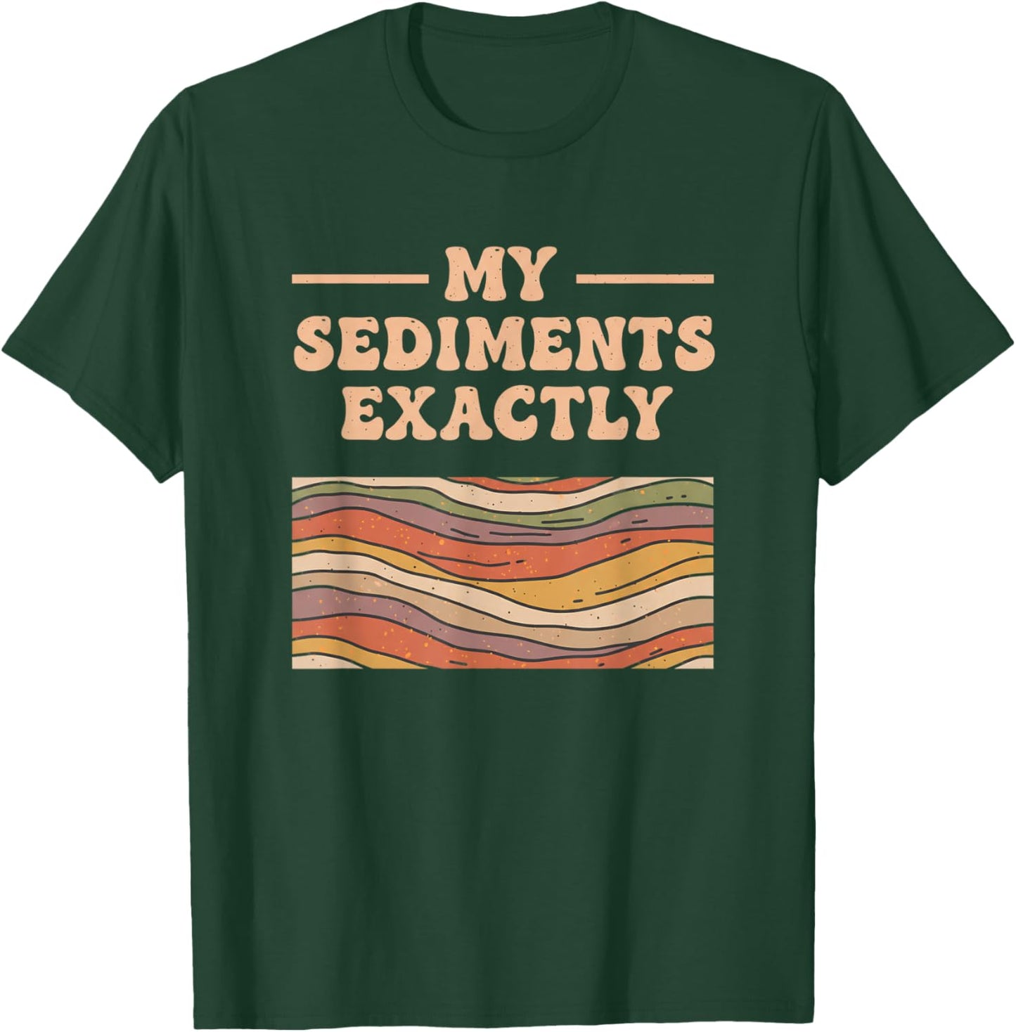Fine Arts My Sediments Exactly, Retro Layered Geology Art T-Shirt - T-Shirt | Forest