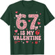 67 is My Valentine Heart Six Seven Funny 6-7 Valentines Day T-Shirt - T-Shirt | Forest
