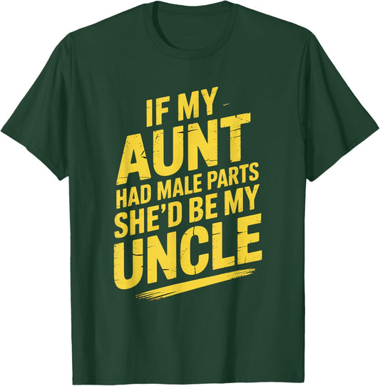 If My Aunt Had Male Parts She'd Be My Uncle T-Shirt - T-Shirt | Forest