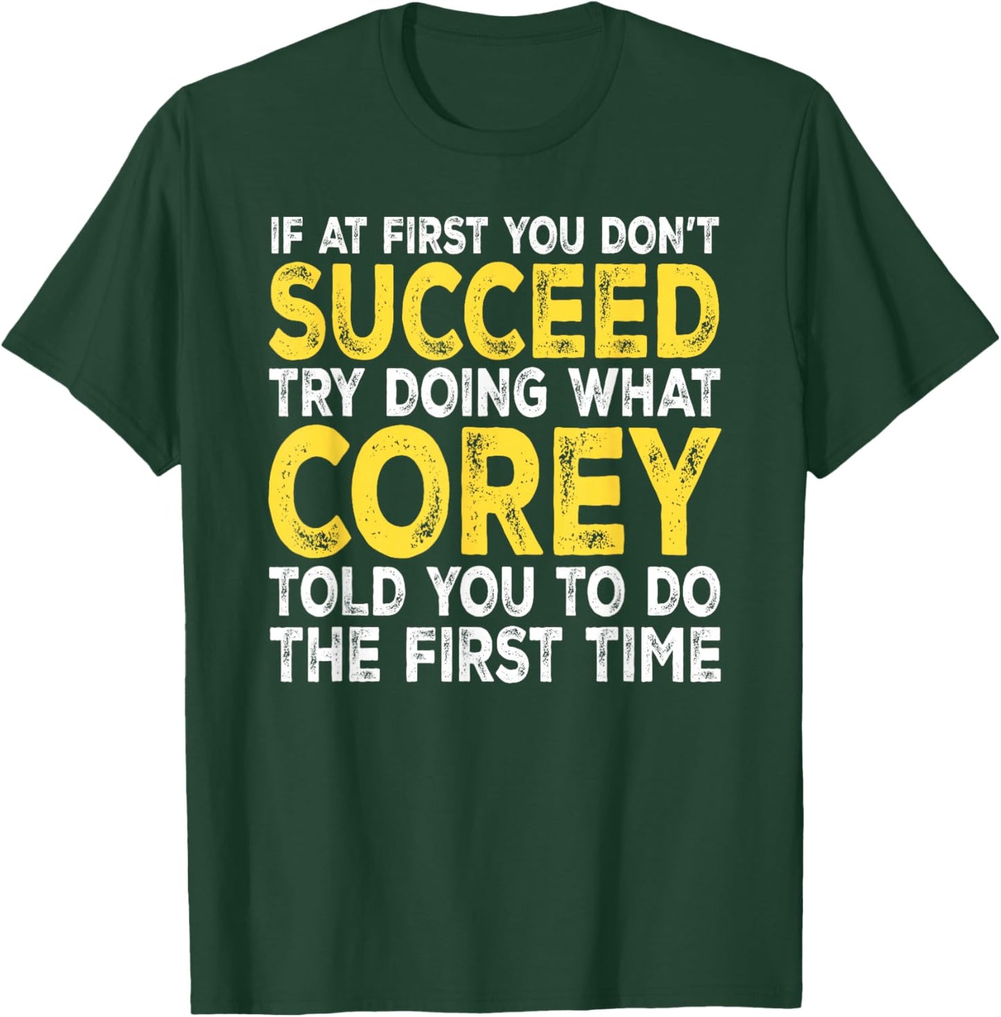 Corey - If at First You Don't Succeed Try Doing What T-Shirt - T-Shirt | Forest