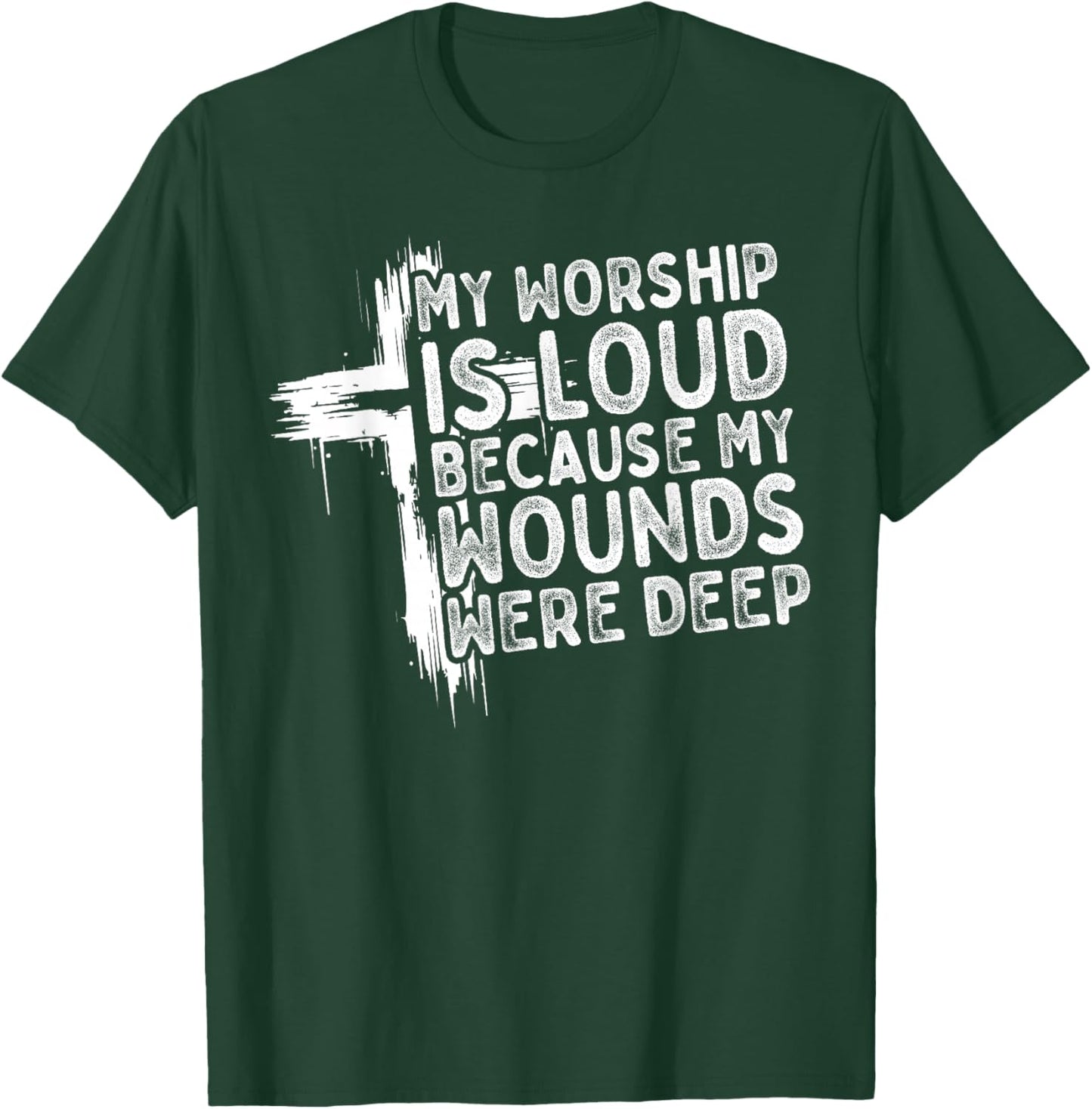 My Worship is Loud Because My Wounds were Deep Christian T-Shirt - T-Shirt | Forest
