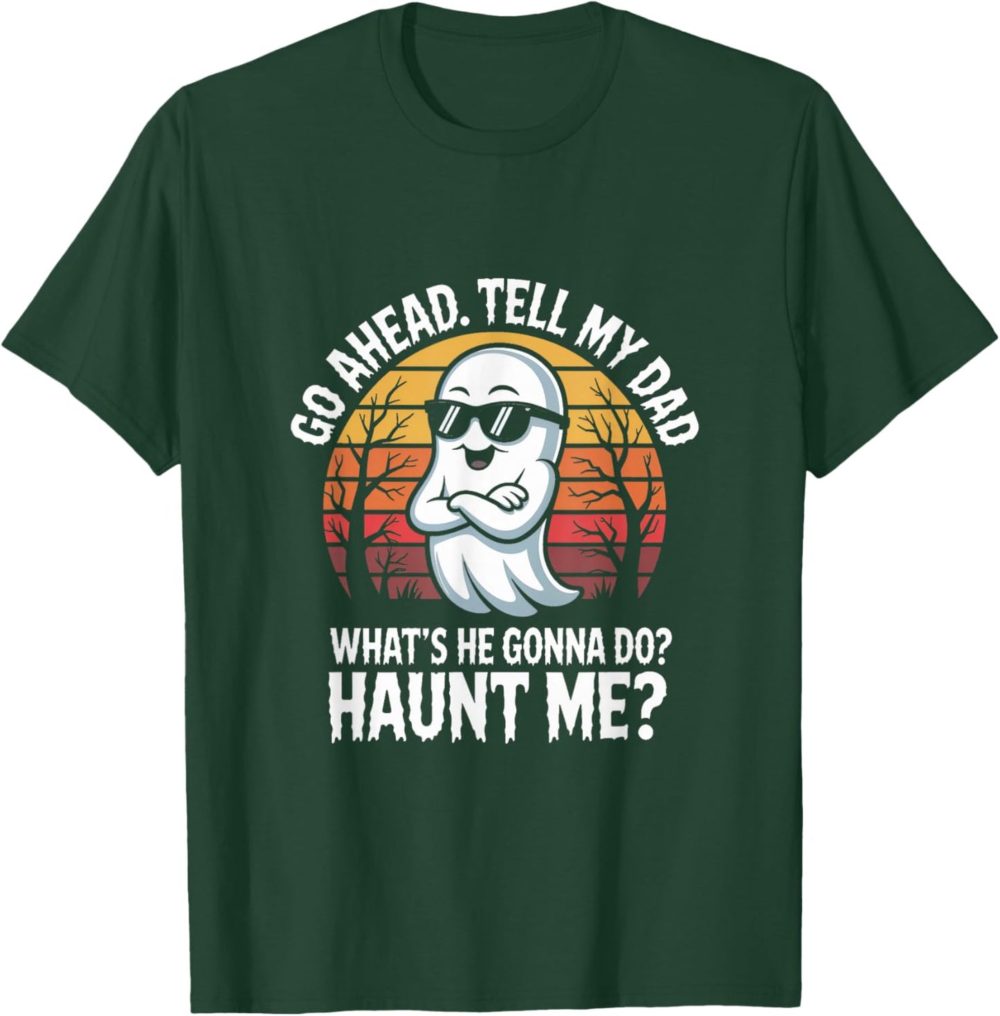 Go Ahead Tell My Dad What's He Gonna Do Haunt Me Halloween T-Shirt - T-Shirt | Forest