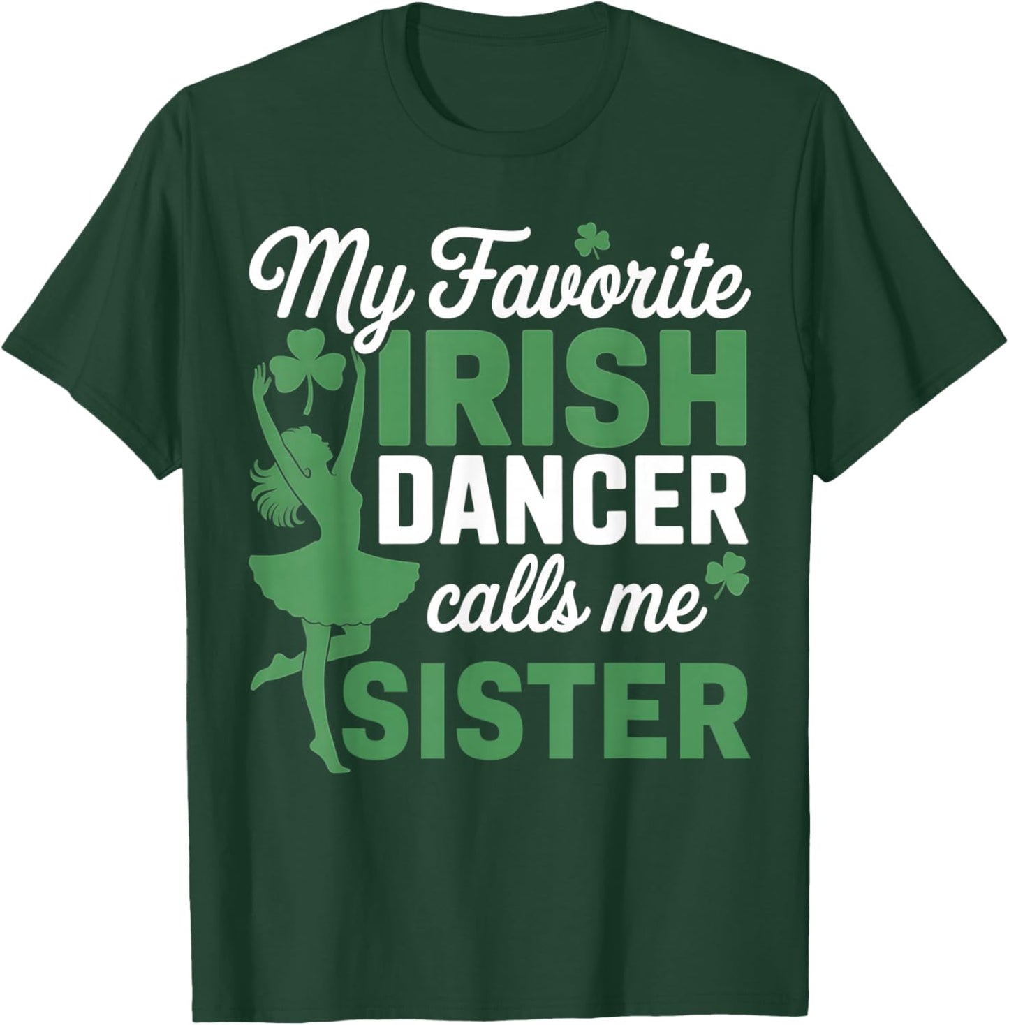 My Favorite Irish Dancer Calls Me Sister St. Patricks Day T-Shirt - T-Shirt | Forest