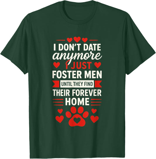 I Don't Date Anymore I Just Foster Men, Anti Valentines Day T-Shirt - T-Shirt | Forest