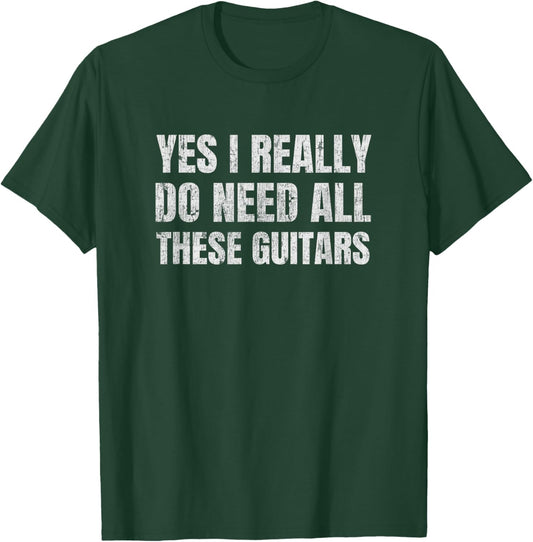 Yes I Really Do Need All These Guitars Collector Humor T-Shirt - T-Shirt | Forest