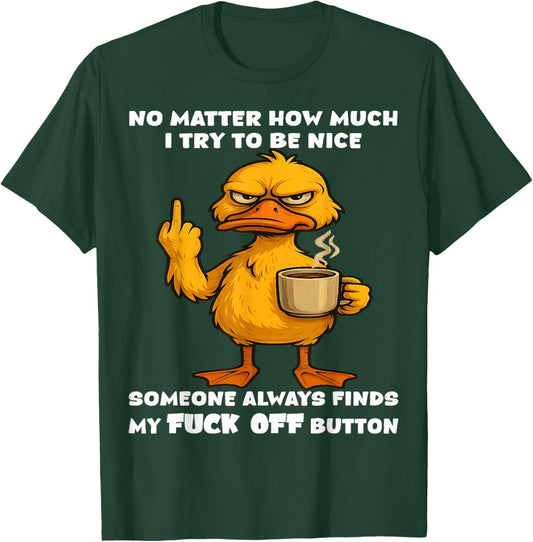 No Matter How Much I Try to be Nice Someone Will Always find T-Shirt - T-Shirt | Forest