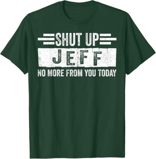 Shut Up Jeff No More from You Funny Personalized Name T-Shirt - T-Shirt | Forest