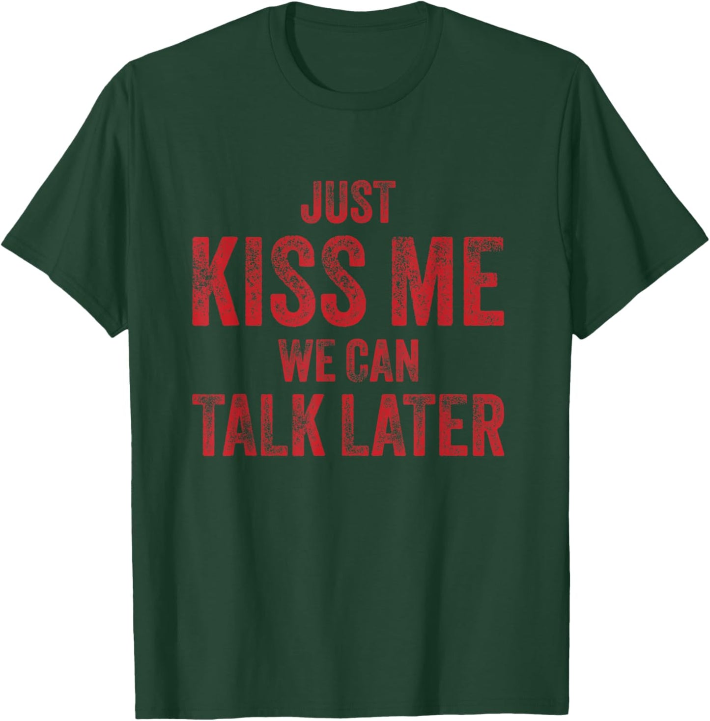 Just Kiss Me We Can Talk Later Funny Valentines Flirty T-Shirt - T-Shirt | Forest