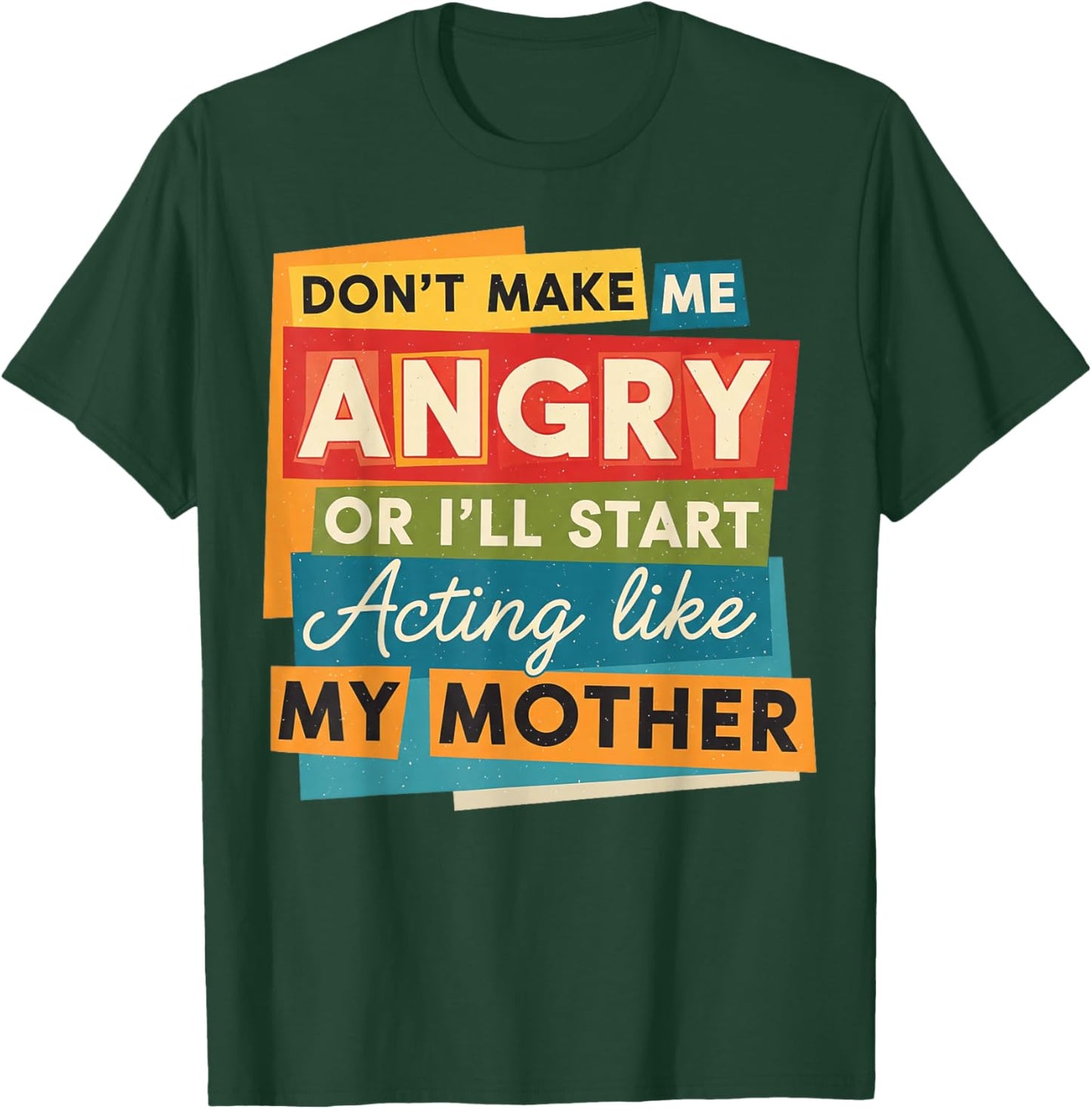 Don't Make Me Angry Or I'll Start Acting Like My Mother Mom T-Shirt - T-Shirt | Forest