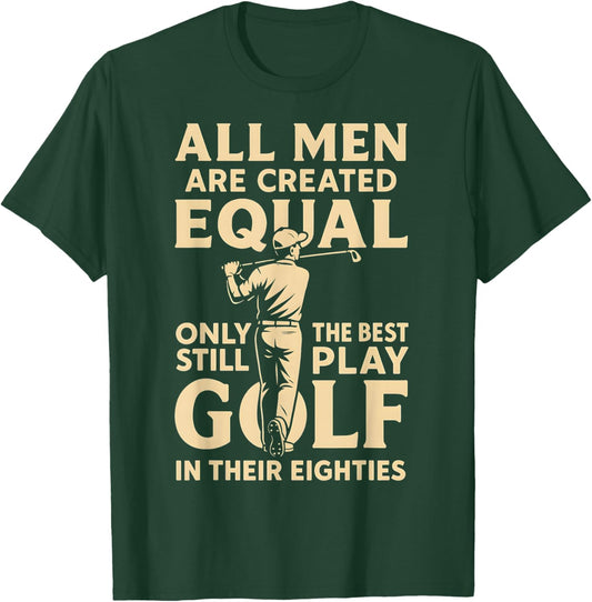 All Men are Equal Only Best Still Play Golf Their Eighties T-Shirt - T-Shirt | Forest
