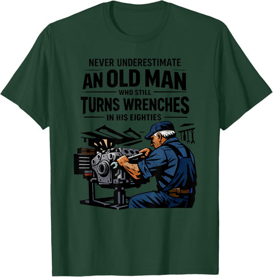 Never Underestimate an Old Man Who Still Turns Wrenches T-Shirt - T-Shirt | Forest