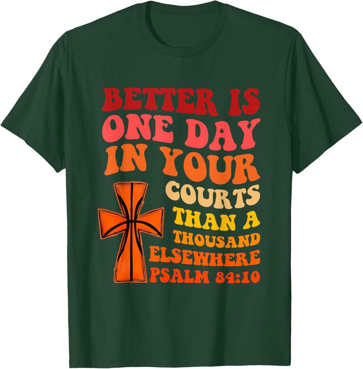 Better is One Day in Your Courts Than A Thousand Elsewhere T-Shirt - T-Shirt | Forest