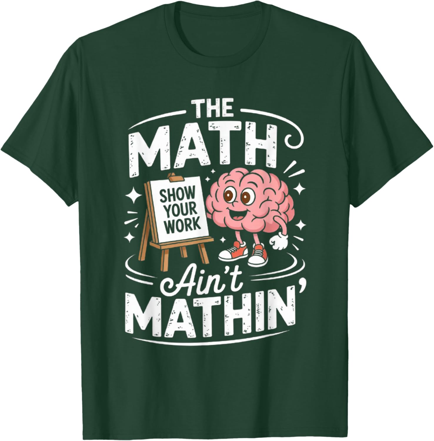 The Math Ain't Mathin' Show Your Work Funny Math Teacher T-Shirt - T-Shirt | Forest
