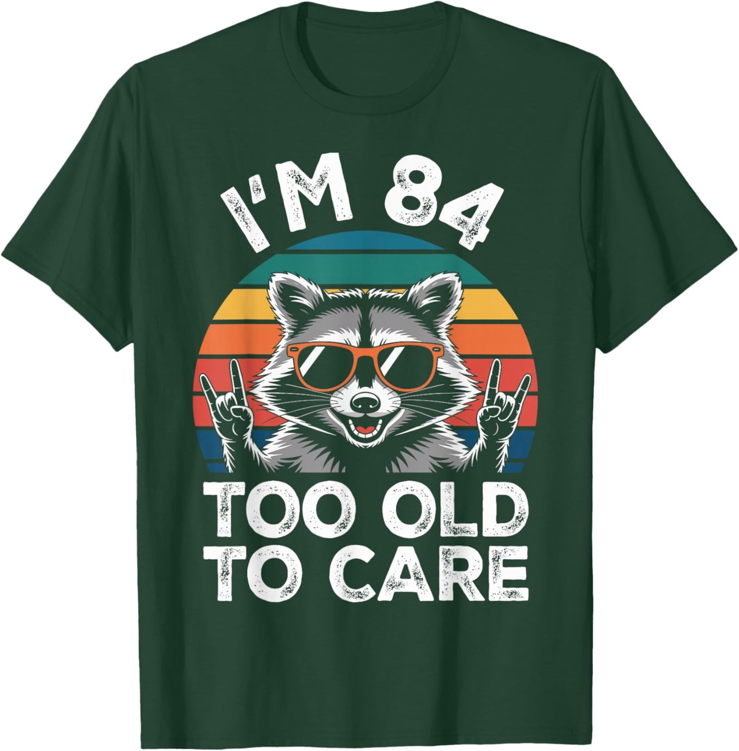 I’m 84 Too Old to Care 84 Birthday 84 Years Men Women Funny T-Shirt - T-Shirt | Forest