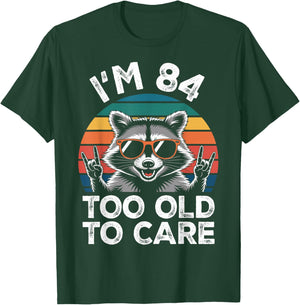 I’m 84 Too Old to Care 84 Birthday 84 Years Men Women Funny T-Shirt - T-Shirt | Forest