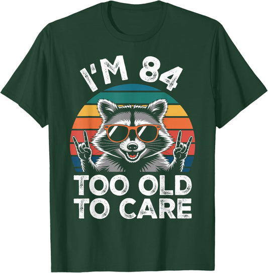 I’m 84 Too Old to Care 84 Birthday 84 Years Men Women Funny T-Shirt - T-Shirt | Forest