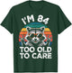 I’m 84 Too Old to Care 84 Birthday 84 Years Men Women Funny T-Shirt - T-Shirt | Forest