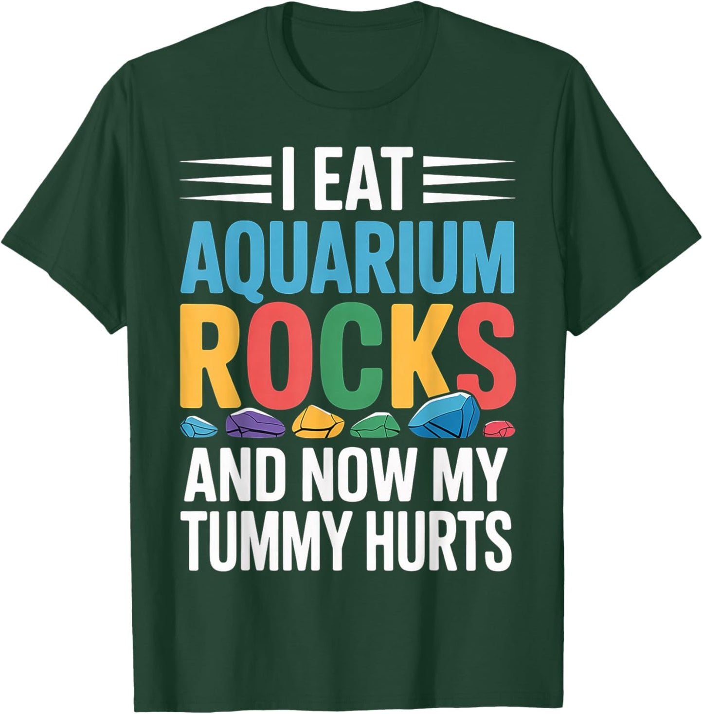I Eat Aquarium Rocks and Now My Tummy Hurts T-Shirt - T-Shirt | Forest