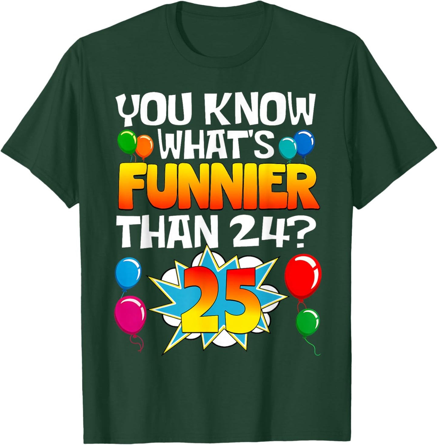 Funny 25th Birthday What's Funnier Than 24 It's 25 Year Old T-Shirt - T-Shirt | Forest