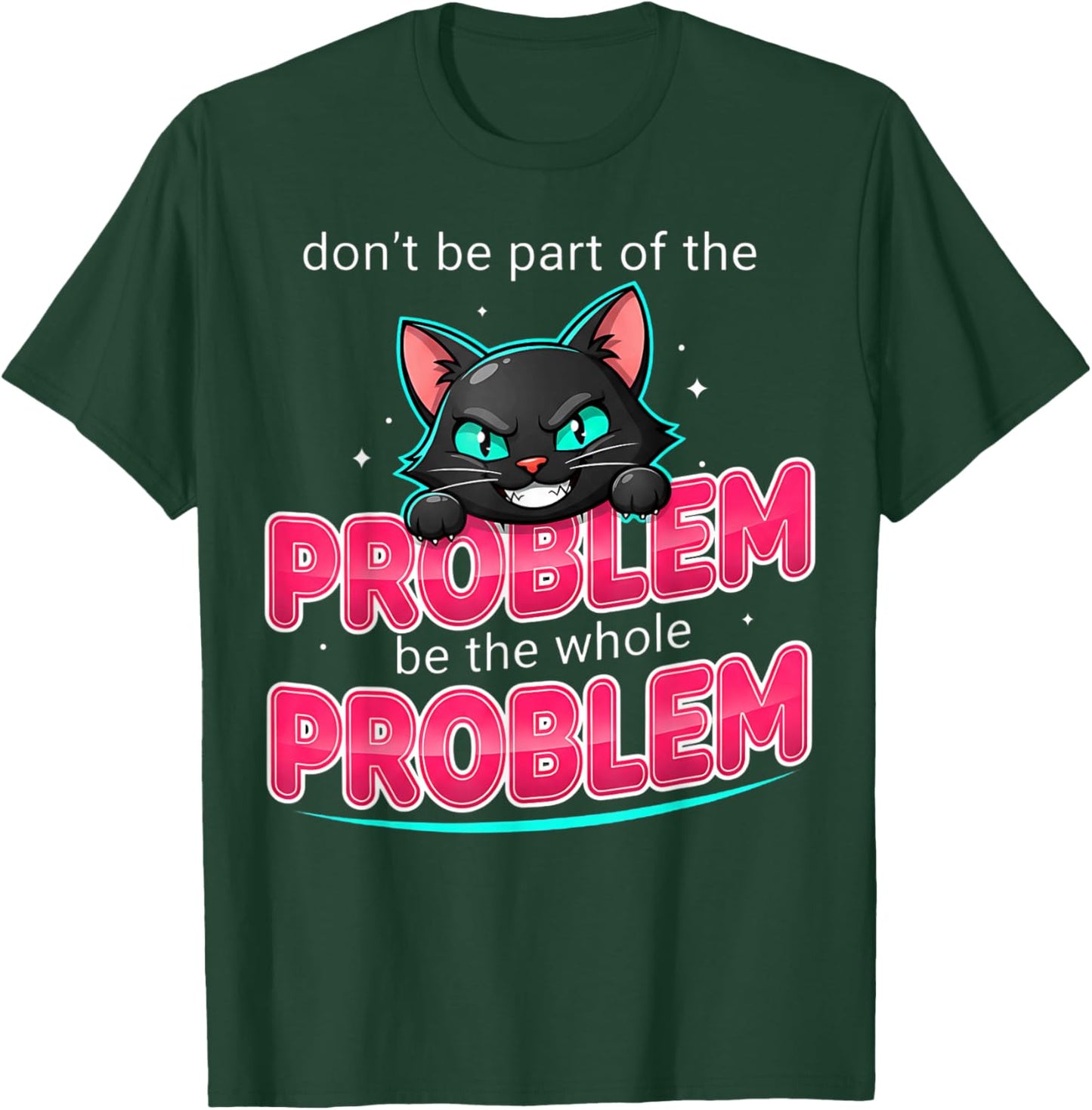 Be The Whole Problem Ironic Cat Meme Funny Graphic T-Shirt - T-Shirt | Forest