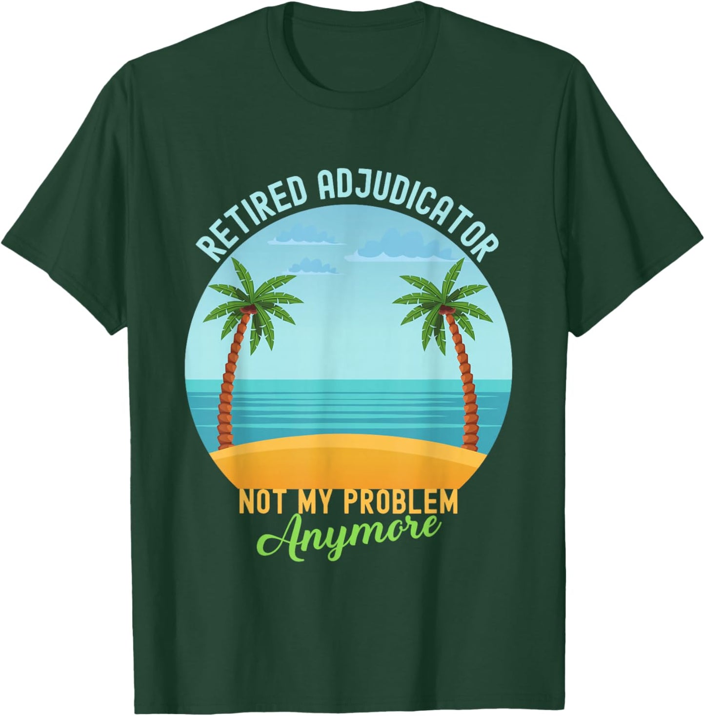 Retired Adjudicator Not My Problem Anymore Retirement T-Shirt - T-Shirt | Forest