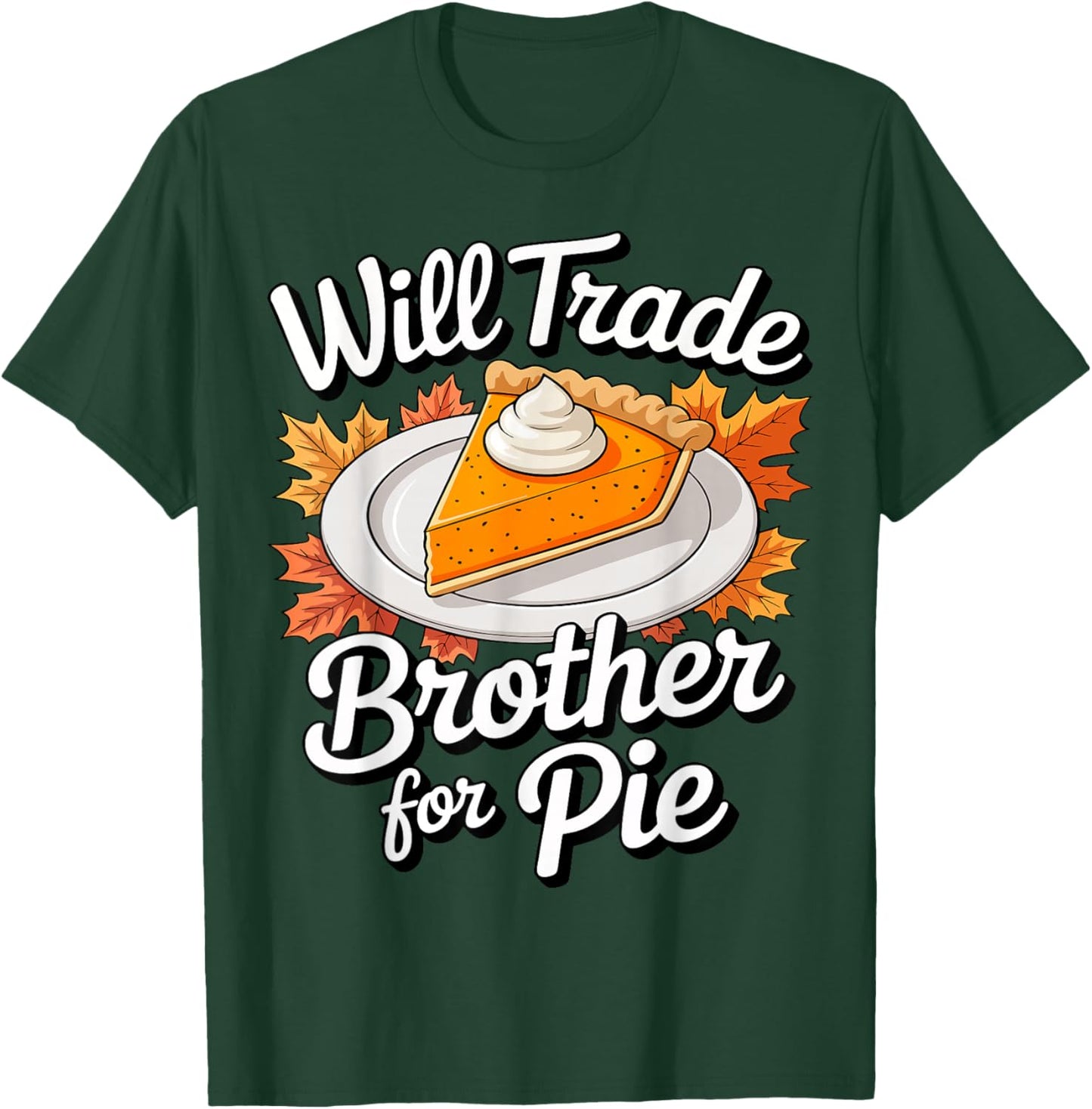 Will Trade Brother for Pie Shirt Kids Sibling Thanksgiving T-Shirt - T-Shirt | Forest
