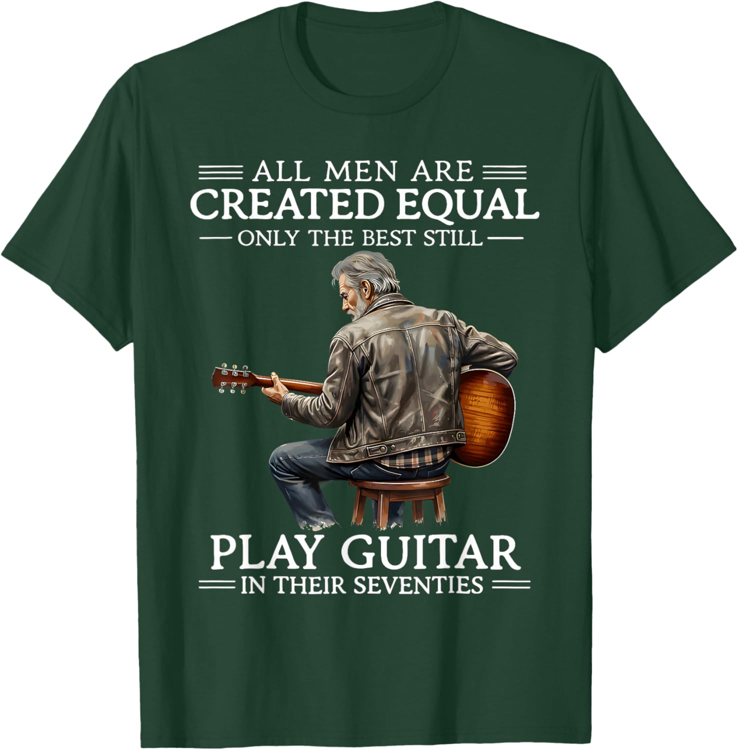All Men are Created Equal Only The Best Still Play Guitar in T-Shirt - T-Shirt | Forest