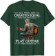 All Men are Created Equal Only The Best Still Play Guitar in T-Shirt - T-Shirt | Forest