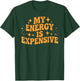 Funny Motivational My Energy is Expensive T-Shirt - T-Shirt | Forest