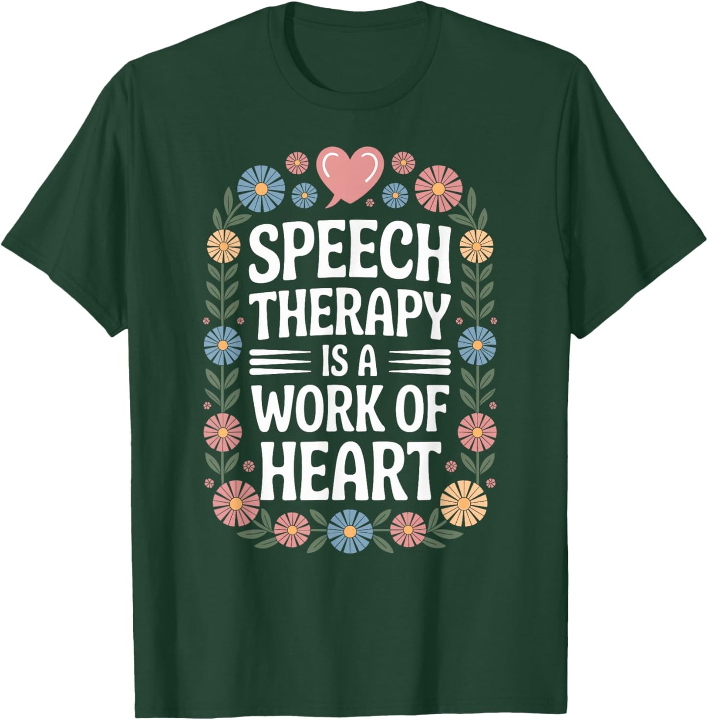 Speech Therapy is A Work of Heart SLP T-Shirt - T-Shirt | Forest