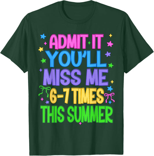 Admit It You'll Miss Me 6-7 Times This Summer Funny Last Day T-Shirt - T-Shirt | Forest