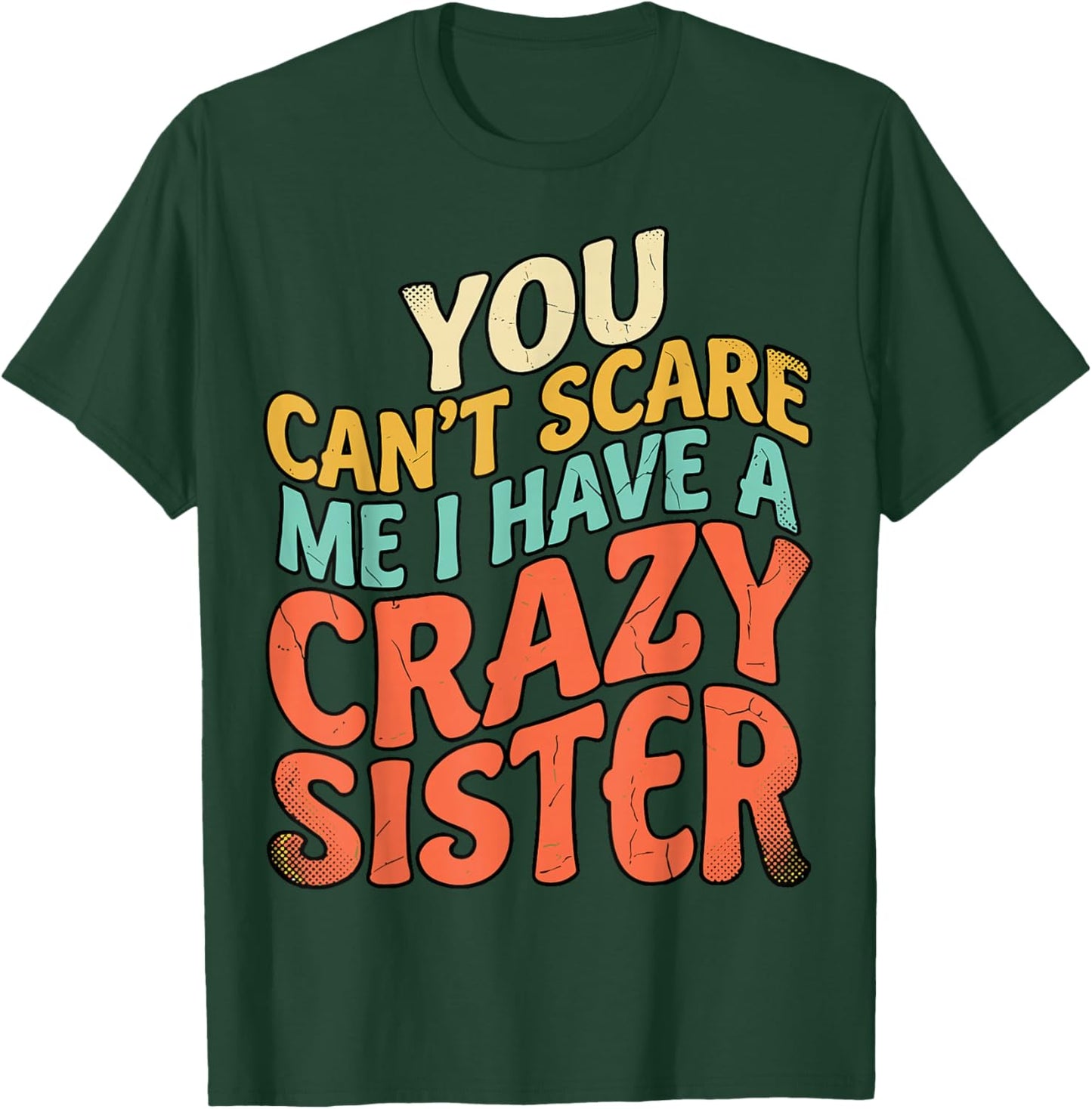 You Can't Scare Me I Have A Crazy Sister T-Shirt - T-Shirt | Forest