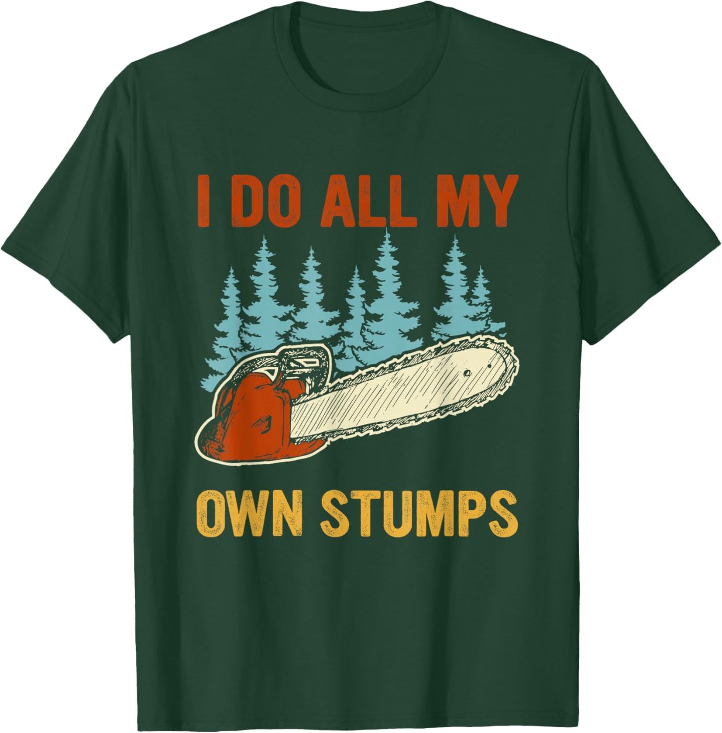 I Do All My Own Stumps Chainsaw Lumberjack T-Shirt - T-Shirt | Forest