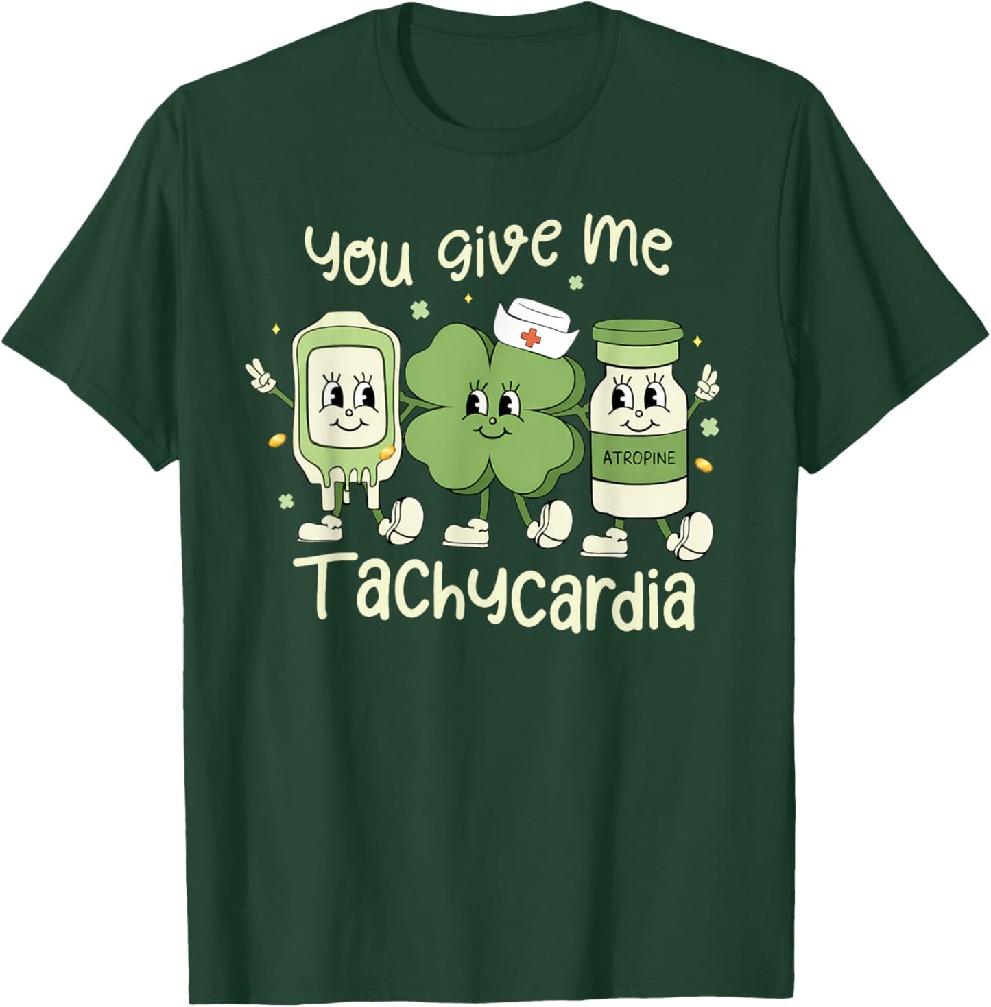 You Give Me Tachycardia St Patrick's Day ER NICU ICU Nurse T-Shirt - T-Shirt | Forest