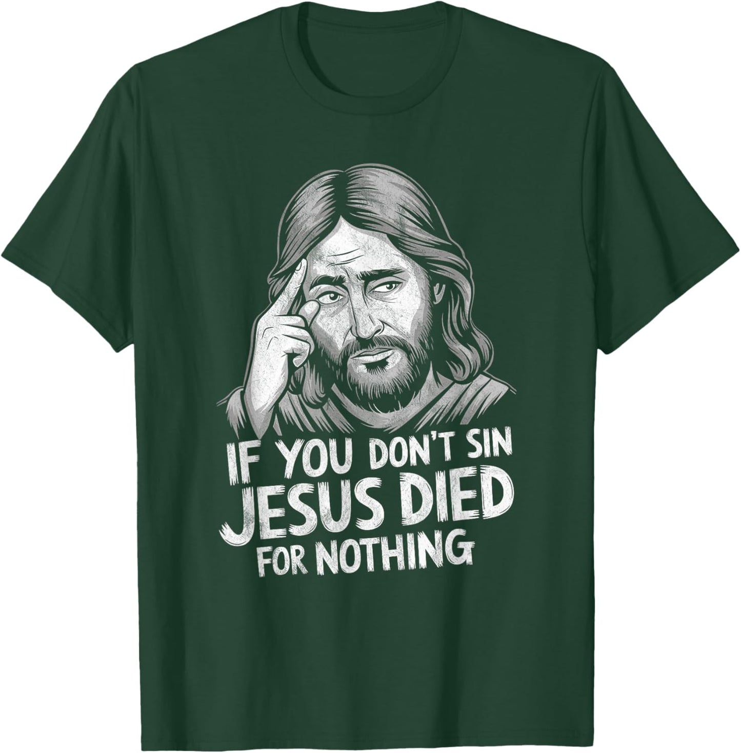 If You Don't Sin Jesus Died for Nothing T-Shirt - T-Shirt | Forest