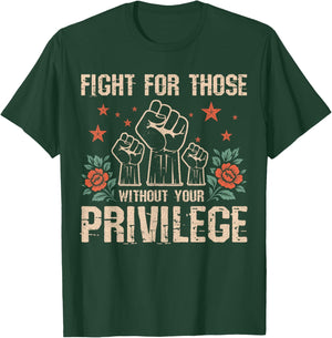 Fight for Those Without Your Privilege - Gifts Civil Rights T-Shirt - T-Shirt | Forest