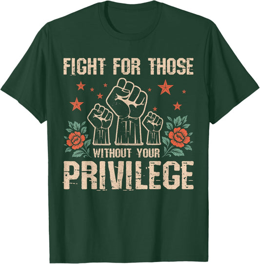 Fight for Those Without Your Privilege - Gifts Civil Rights T-Shirt - T-Shirt | Forest
