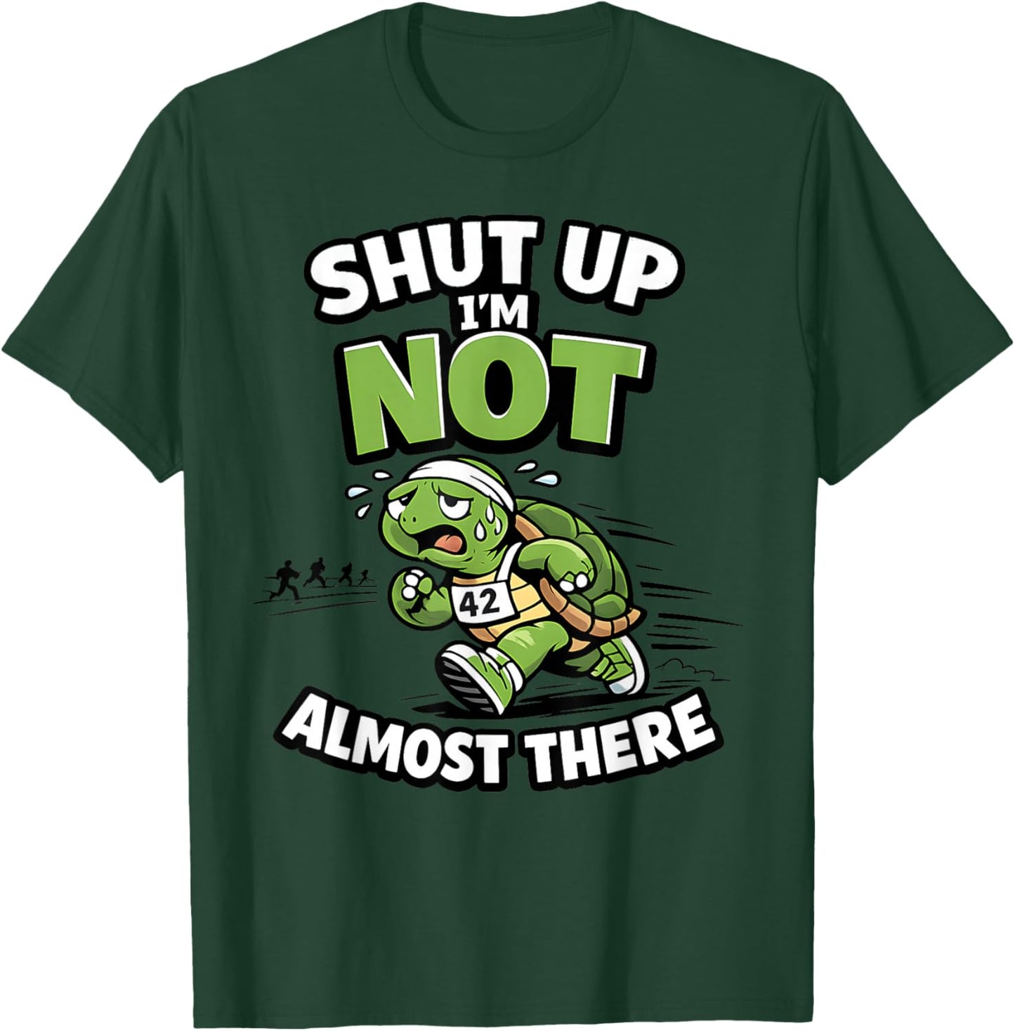 Shut Up I’m Not Almost There Funny Running Motivation T-Shirt - T-Shirt | Forest